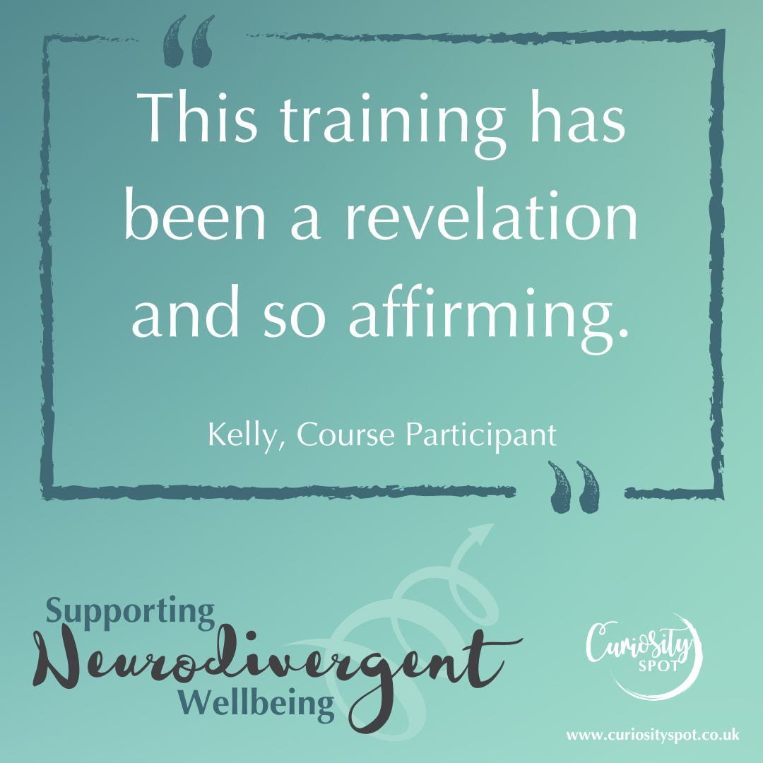 Text reads 'this training has been a revelation and so affirming. Kelly, course participant in a teall box. Underneath text reas Suuporting Neurodivergent wellbeing, Curiosity spot