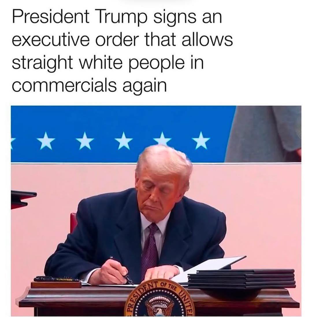 May be an image of 1 person, the Oval Office and text that says 'President Trump signs an executive order that allows straight white people in commercials again'