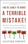 You're About to Make a Terrible Mistake: How Biases Distort Decision-Making and What You Can Do to Fight Them