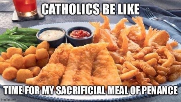 muito peixe e camarão empanado com molhos e a frase "catholics be like time for my sacrificial meal of penance"