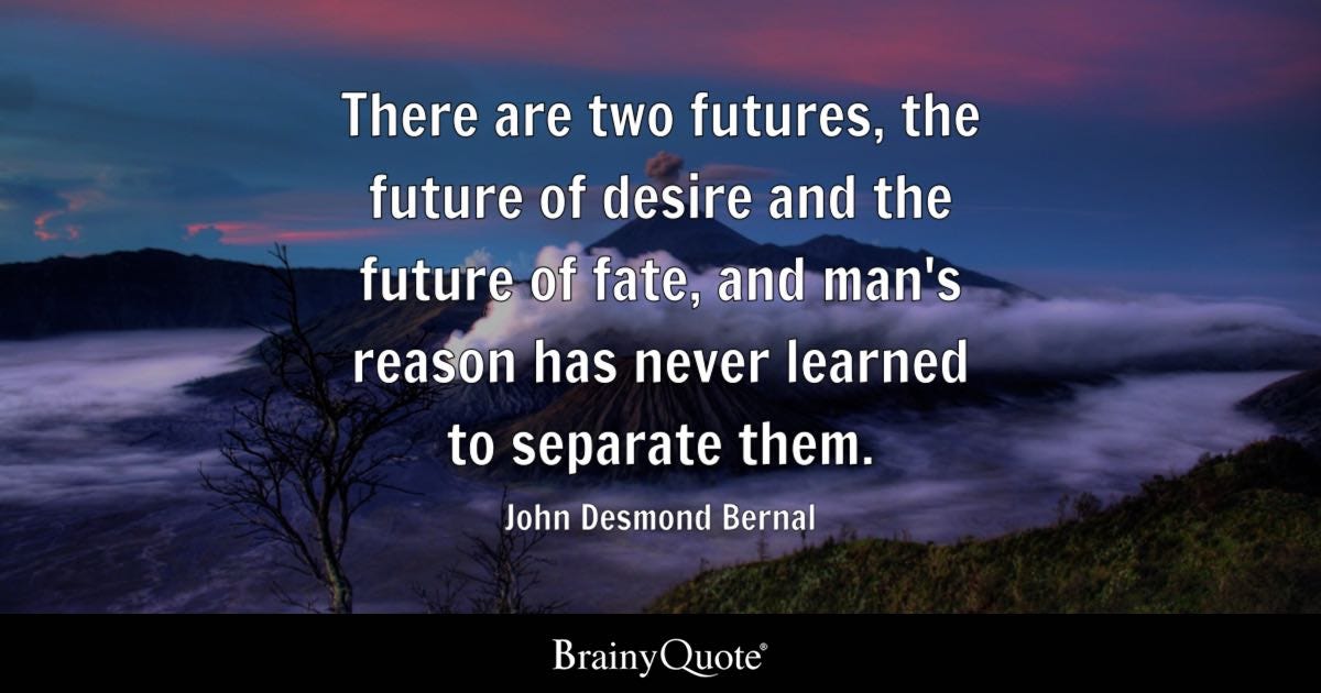 There are two futures, the future of desire and the future of fate, and man's reason has never learned to separate them.