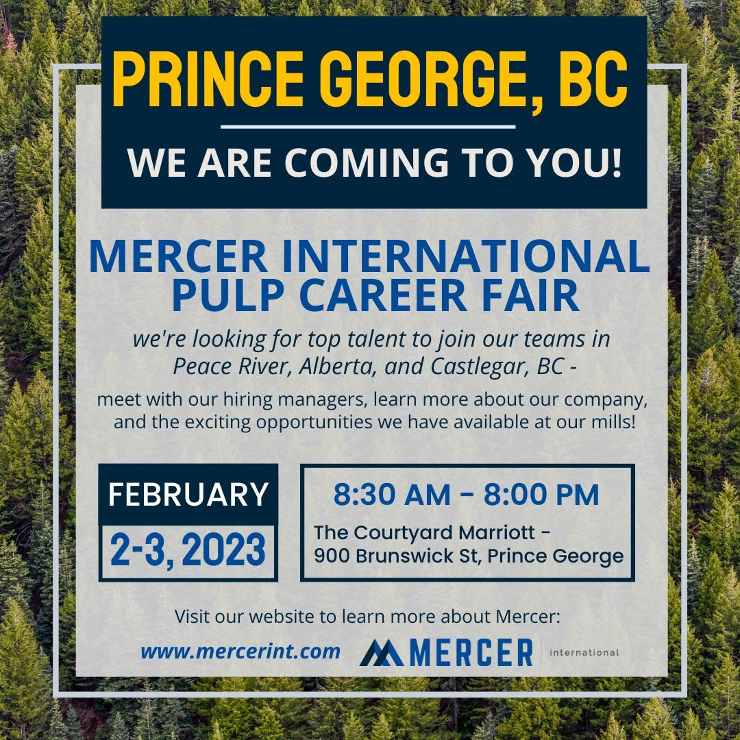 May be an image of tree, outdoors and text that says 'PRINCE GEORGE, B’C WE ARE COMING TO YOU! MERCER INTERNATIONAL PULP CAREER FAIR we're looking for top talent to join our teams in Peace River, Alberta, and Castlegar, BC- meet with our hiring managers, learn more about our company, and the exciting opportunities we have available at our mills! 8:30 AM FEBRUARY 2-3, 2023 8:00 PM The Courtyard Marriott- 900 Brunswick St, Prince George Visit our website to learn more about Mercer: www.mercerint.com MMERCER international'