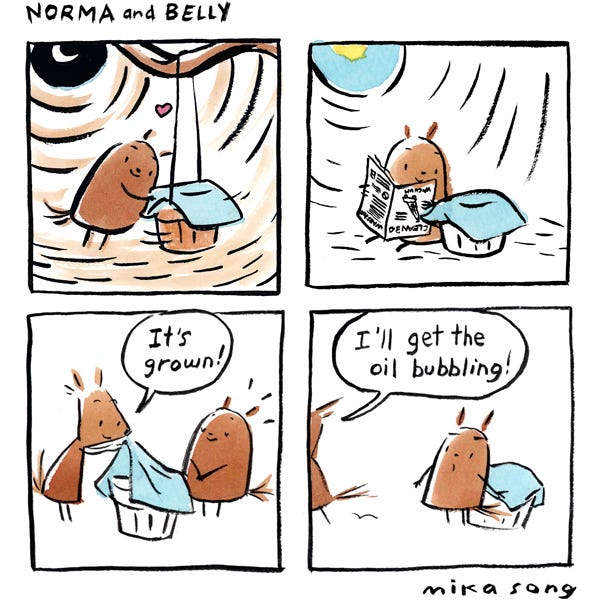 Belly, a smiling round squirrel, places a blue blanket over a small pot hanging from a tree branch. Outside her tree, we see a crescent moon shining in the black night sky. In the next panel, the sun is shining, and Belly sits next to the covered pot. Belly is holding a newspaper and looks at the pot with a smile. Norma, an angular squirrel, arrives and peeks under the blanket. “It’s grown!” she exclaims. “I’ll get the oil bubbling!” Norma runs off and Belly looks worried, standing guard by the covered pot. 