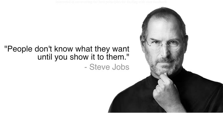 A quote by Steve jobs. “People don’t know what they want until you show it to them.”