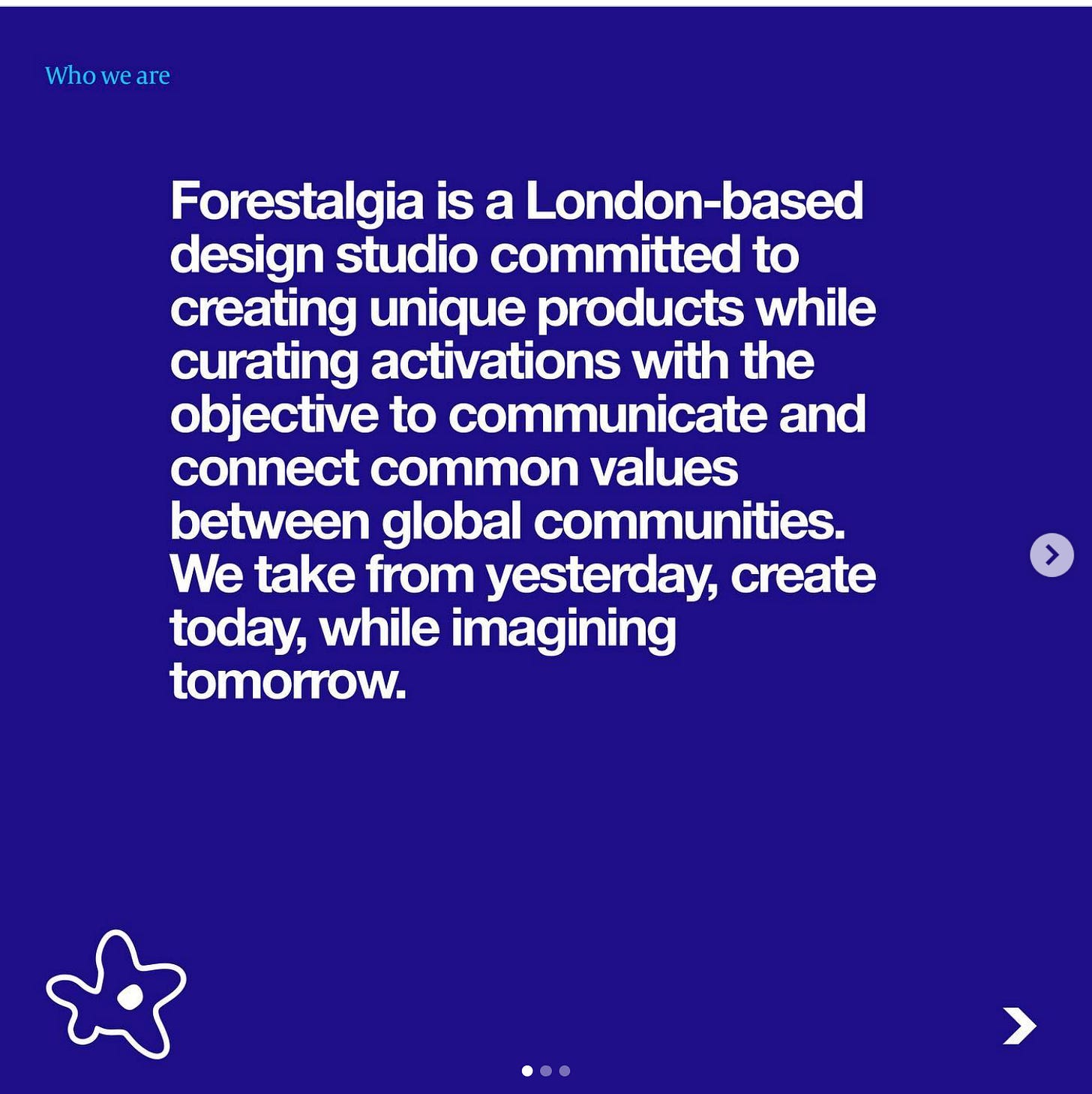 “Forestalgia is a London-based design studio committed to creating unique products while curating activations with the objective to communicate and connect common values between global communities. We take from yesterday, create today, while imagining tomorrow.”