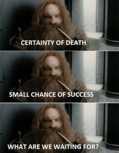 Certainty of death, small chance of success. What are we waiting for?”  (Lotr) : r/MemeTemplatesOfficial