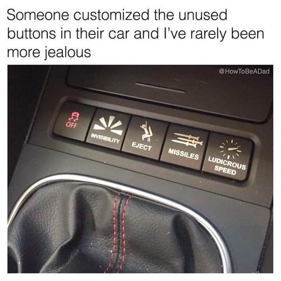 May be an image of text that says 'Someone customized the unused buttons in their car and I've rarely been more jealous @HowToBeADad 良 OFF INVISIBILITY P EJECT MISSILES LUDICROUS SPEED'