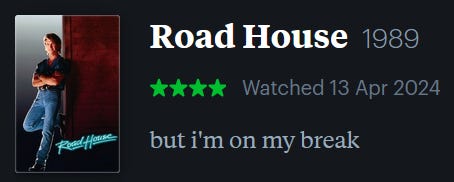 screenshot of LetterBoxd review of Road House, watched April 13, 2024: but i’m on my break