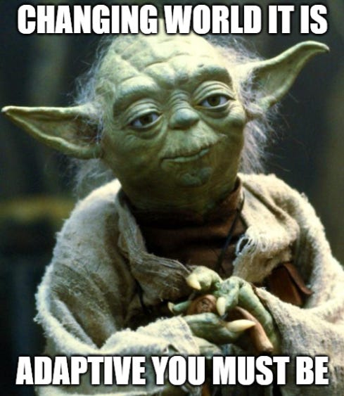 Changing world it is. Adaptive you must be. - Possibly not Yoda.