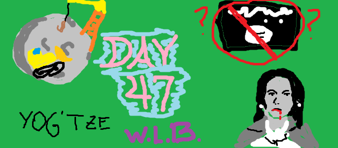 poorly drawn MSPaint image depicting items from the article and the text DAY 47 WLB