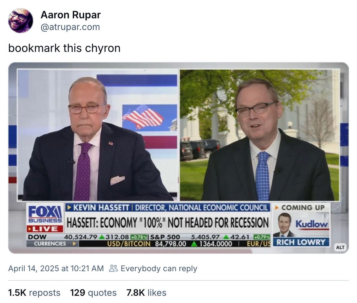 April 14, 2025 Bluesky post by Aaron Rupar reading "bookmark this chyron." Attached is a screenshot from Fox Business with Larry Kudlow on the left and Director of the National Economic Council Kevin Hassett on the right. The chyron reads, "HASSETT: ECONOMY '100%' NOT HEADED FOR RECESSION."