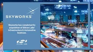 Skyworks Completes Acquisition of the Infrastructure & Automotive Business  of Silicon Labs | Skyworks Solutions, Inc.