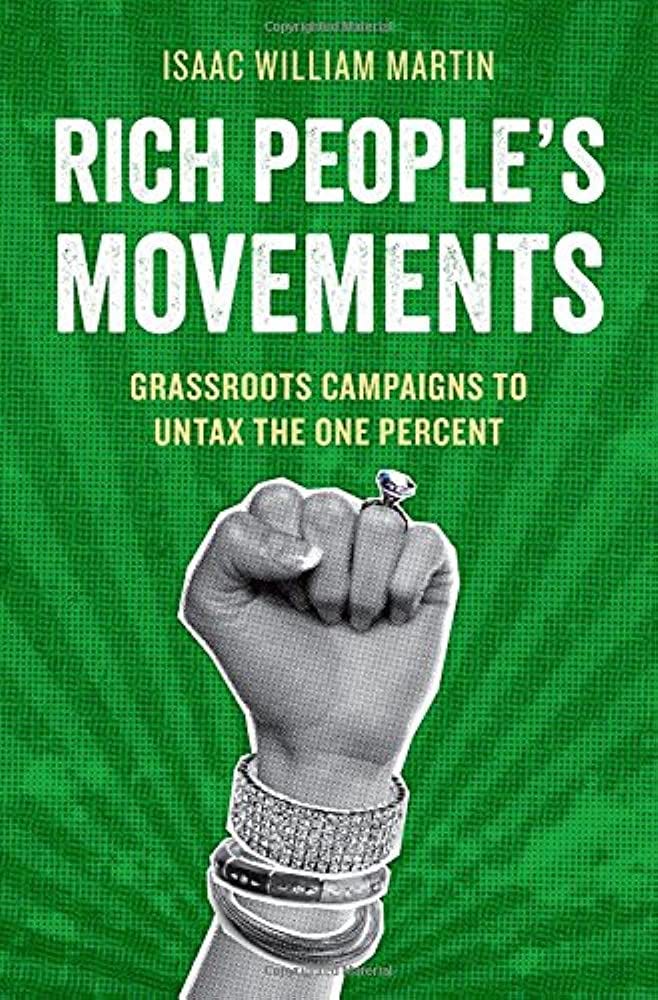 Rich People's Movements: Grassroots Campaigns to Untax the One Percent  (Studies in Postwar American Political Development): Martin, Isaac:  9780199907878: Amazon.com: Books