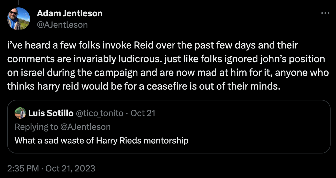 i’ve heard a few folks invoke Reid over the past few days and their comments are invariably ludicrous. just like folks ignored john’s position on israel during the campaign and are now mad at him for it, anyone who thinks harry reid would be for a ceasefire is out of their minds.