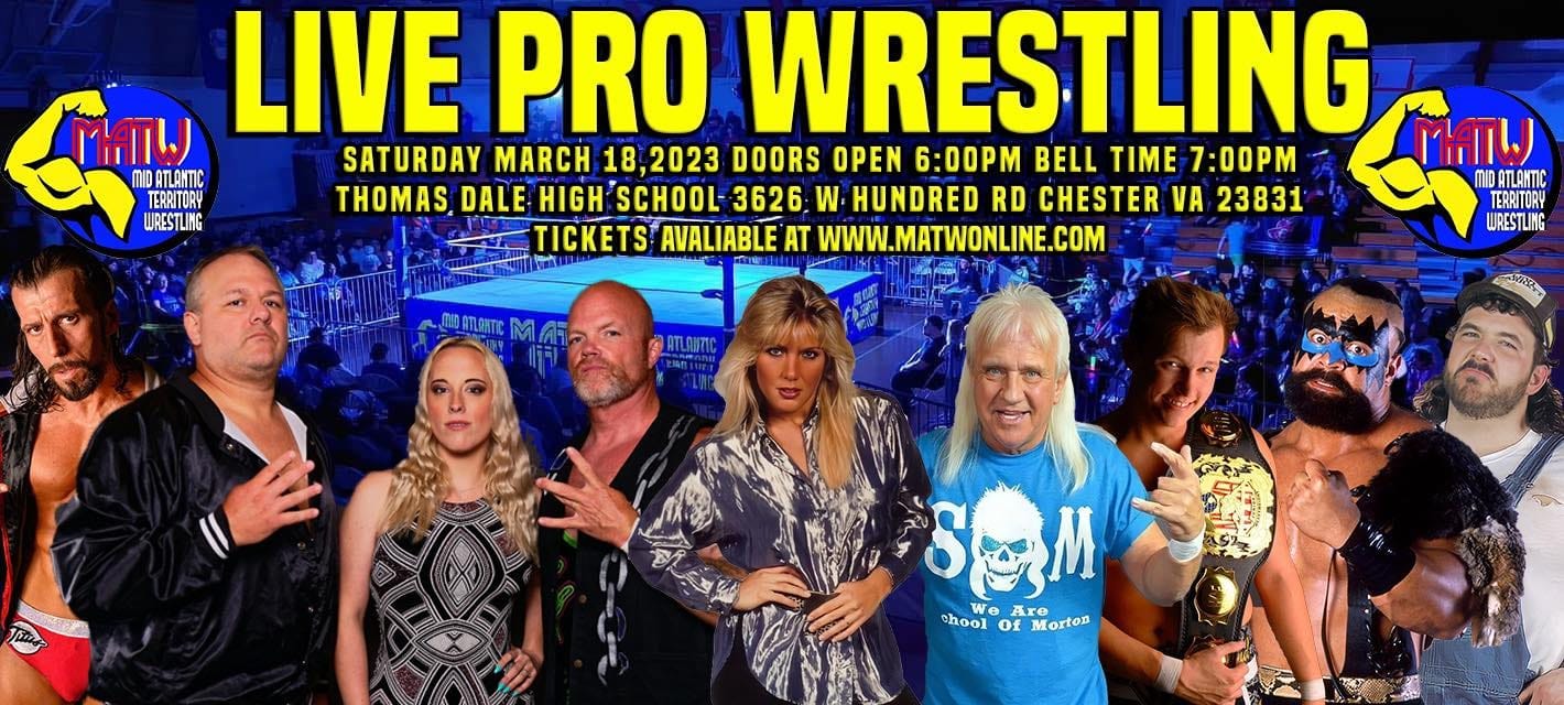 May be an image of 8 people and text that says 'MAW MATW LIVE PRO WRESTLING SATURDAY MARCH 18,2023 DOORS OPEN 6:00PM BELL TIME 7:00PM TERRITORY THOMAS DALE HIGH SCHOOL 3626 W HUNDRED RD CHESTER VA 23831 WRESTLING TICKETS AVALIABLE AT WWW.MATWONLINE.COM MATพ ATLANTIC TERRITORY WRESTLING M SOM chool Of Morton re'