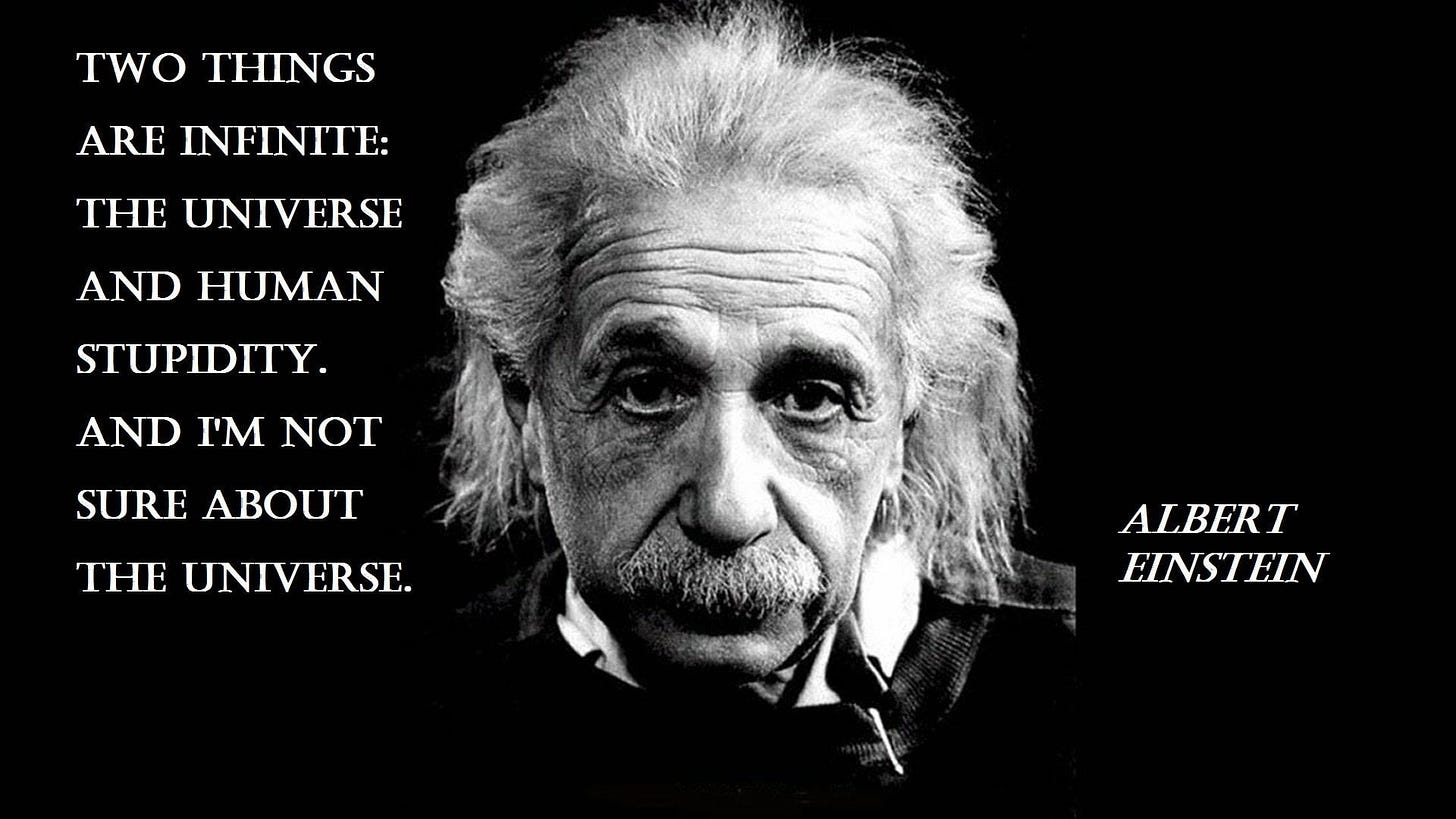 Two things are infinite: the universe and human stupidity... - Albert ...