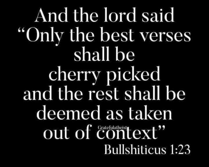 White text on black background "And the lord said 'only the  best verses shall be cherry picked and the rest shall be deemed as taken out of context' Bullshiticus 1:23"