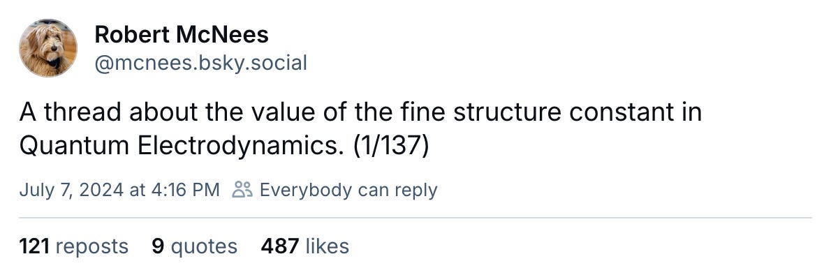 July 7, 2024 Bluesky post by Robert McNees reading, "A thread about the value of the fine structure constant in Quantum Electrodynamics. (1/137)"