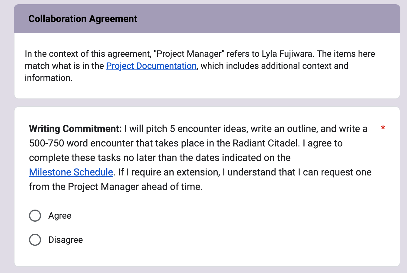 Image of a Google Form. The first section says “In the context of this agreement, "Project Manager" refers to Lyla Fujiwara. The items here match what is in the Project Documentation, which includes additional context and information.” The next section has the question above, with the options Agree and Disagree.
