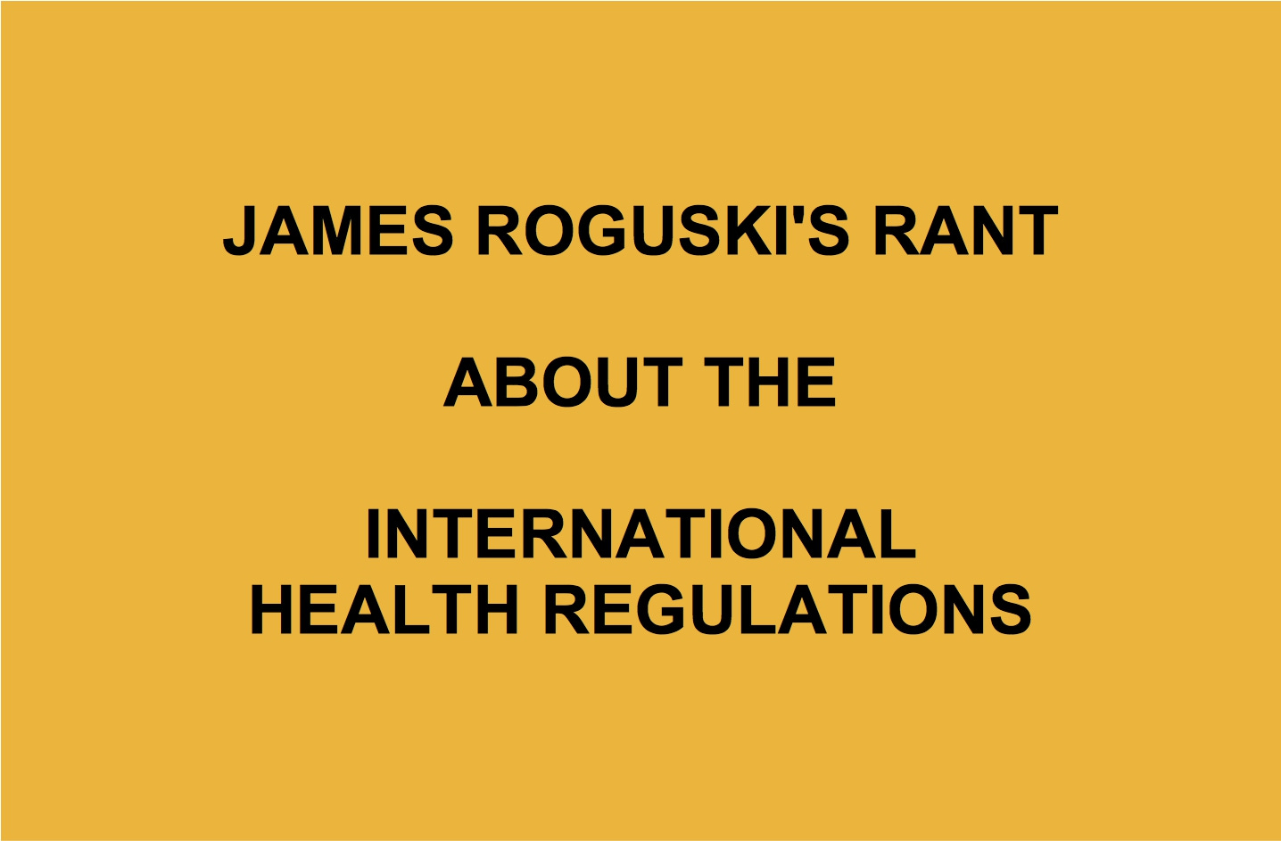 James Roguski's Rant About The International Health Regulations