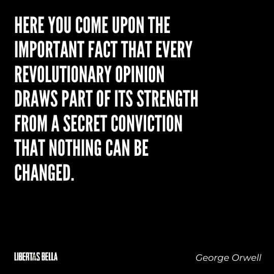 1984 Quotes - "Here you come upon the important fact that every revolutionary opinion draws part of its strength..."