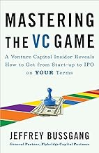 Mastering the VC Game: A Venture Capital Insider Reveals How to Get from Start-up to IPO on Your Terms