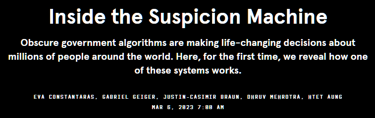 Inside the Suspicion Machine: Obscure government algorithms are making life-changing decisions about millions of people around the world. Here, for the first time, we reveal how one of these systems works.