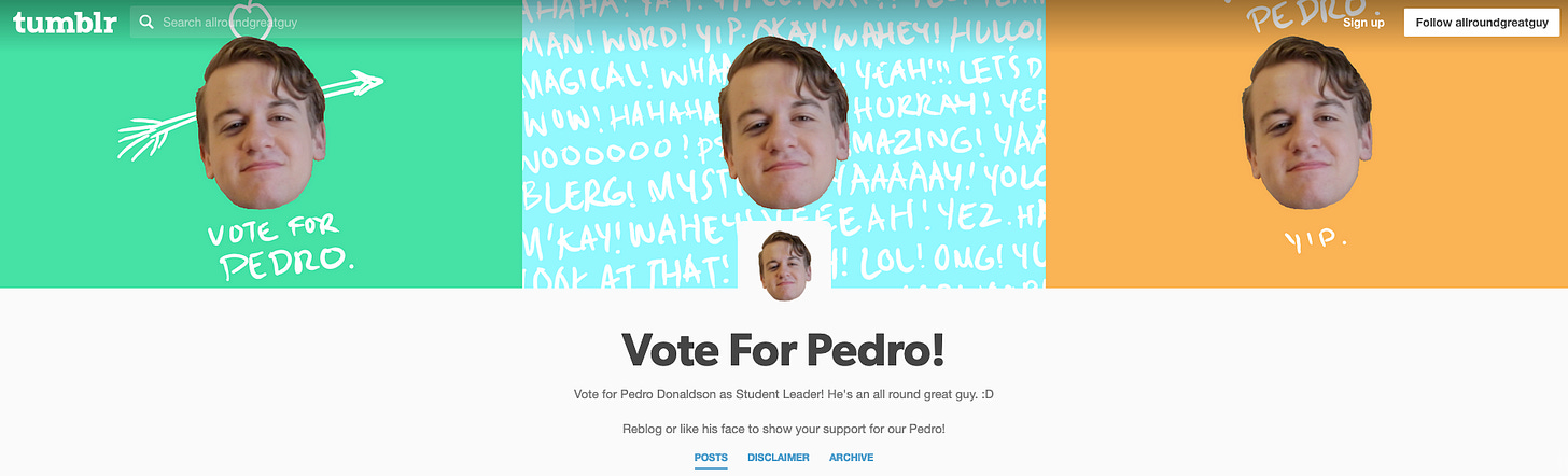 Header for allroundgreatguy.tumblr.com | Banner is an image of Pedro's cut out face on three different coloured backgrounds. | Description reads: Vote for Pedro! | Vote for Pedro Donaldson as Student Leader! He's an all round great guy. :D | Reblog or like his face to show your support for our Pedro!