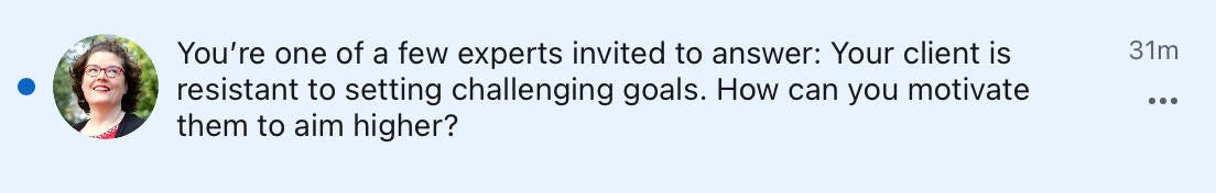 Screenshot text: You’re one of a few experts invited to answer: Your client is resistant to setting challenging goals. How can you motivate them to aim higher?