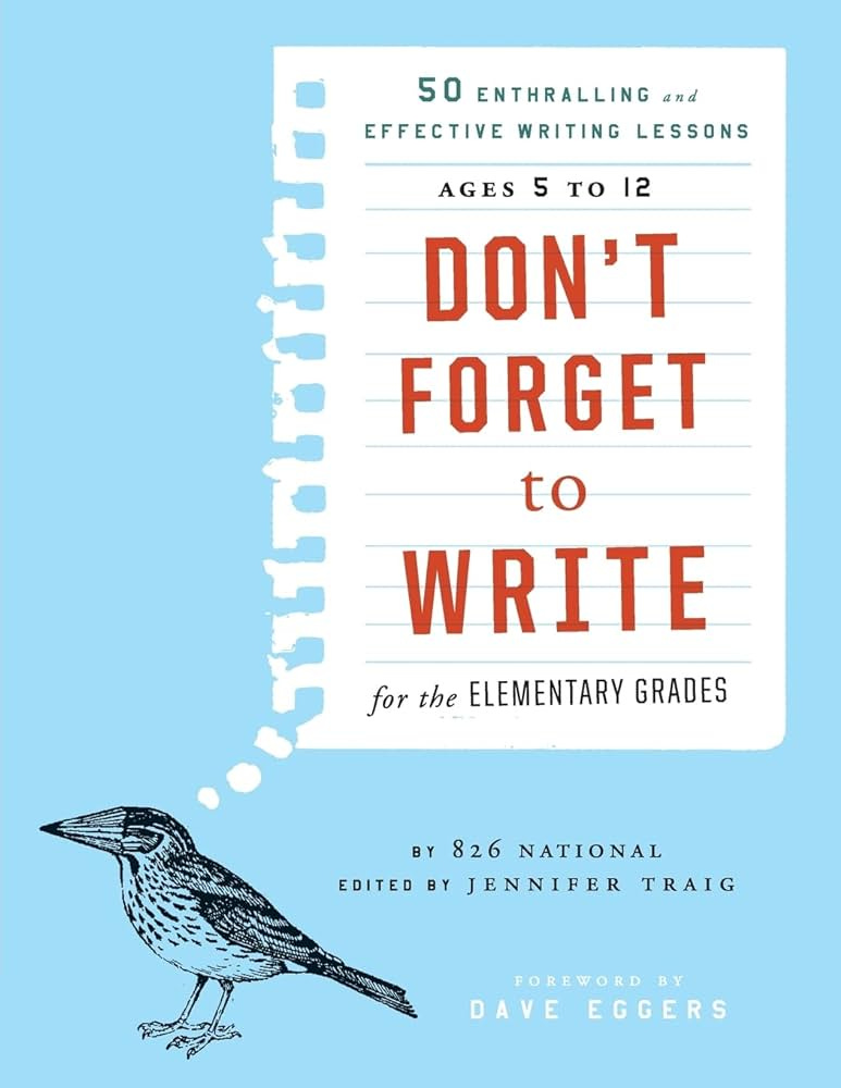 Amazon.com: Don't Forget to Write for the Elementary Grades: 50 Enthralling  and Effective Writing Lessons (Ages 5 to 12): 9781118024317: 826 National,  Traig, Jennifer, Eggers, Dave: Books