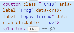 A photo of the Tumblr HTML which reads "<button class = “FG4sp” aria-label=”Frog” data-crab-label=”hoppy friend” data-crab-clickable=”true”></button>"