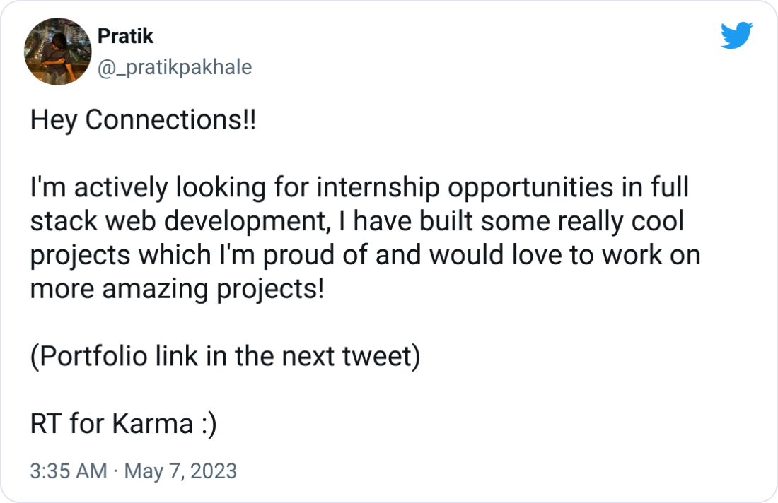 Pratik @_pratikpakhale Hey Connections!!  I'm actively looking for internship opportunities in full stack web development, I have built some really cool projects which I'm proud of and would love to work on more amazing projects!  (Portfolio link in the next tweet)  RT for Karma :)