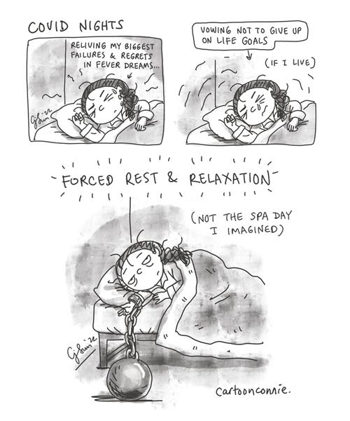 Forced Rest and Relaxation 3-panel comic about the forced rest you get from getting sick, based on creator's covid recovery. Panel 1 shows a cartoon girl with a braid and beads of perspiration, sick in bed with a fever, body aches, and chills. Text reads "COVID NIGHTS: reliving my biggest failures & regrets in fever dreams." Panel 2: same frame, with an exaggerated look of determination, caption box with arrow says "vowing not to give up on life goals." In parentheses: "if I live." Panel 3, borderless splash: "Forced Rest & Relaxation" is in bold text, followed by "(not the spa day I imagined)" in smaller text. Girl looks directly at reader with resigned expression, shackled to bed with a large ball and chain. Humorous autobio comic strip by Connie Sun, cartoonconnie, 2022.