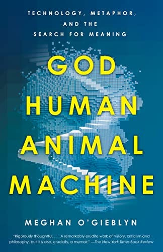 God, Human, Animal, Machine: Technology, Metaphor, and the Search for  Meaning - Kindle edition by O'Gieblyn, Meghan. Religion & Spirituality  Kindle eBooks @ Amazon.com.