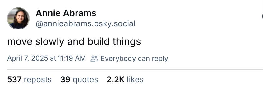A skeet from @annieabrams.bsky.social: “move slowly and build things”