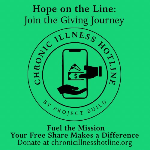 Green and black flyer. Says "Hope on the Line: Join the Giving Journey. Chronic Illness Hotline by Project Build. Fuel the Mission. Your Free Share Makes a Difference. Donate at chronicillnesshotline.org." Simple cellphone in the center with hands exchanging money.