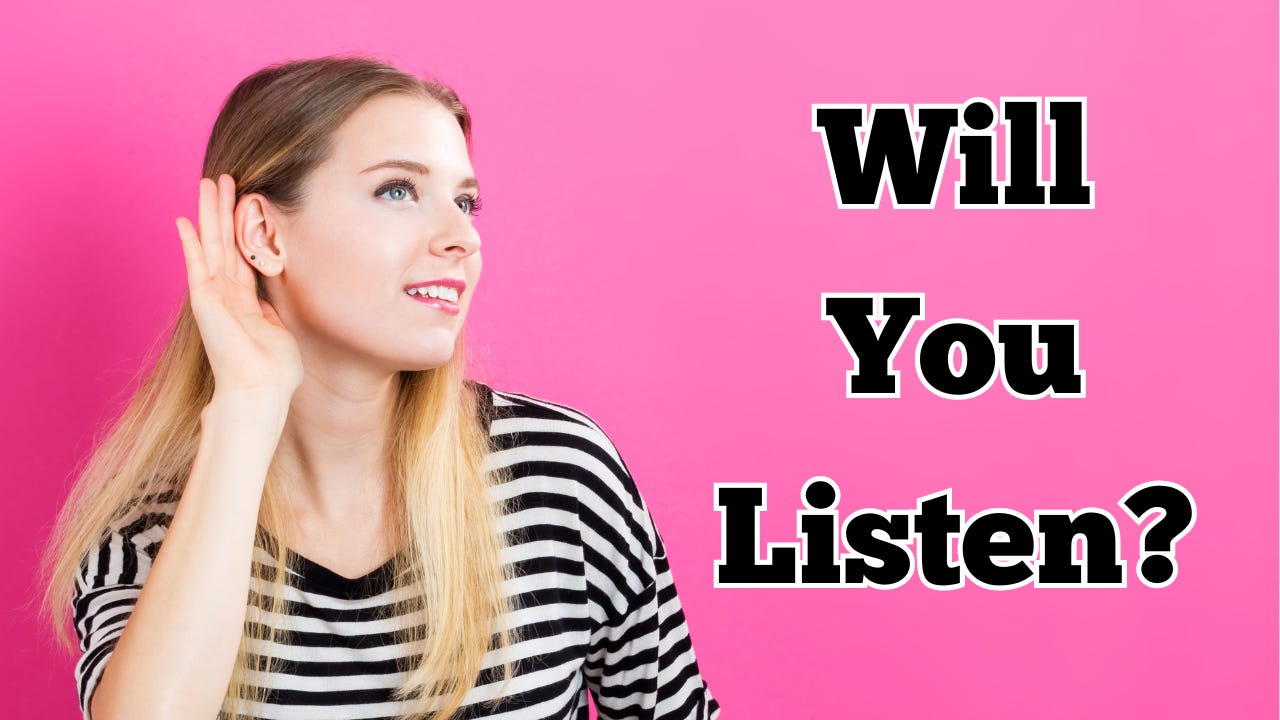 A woman with her hand up to her ear next to the words, "Will You Listen?"