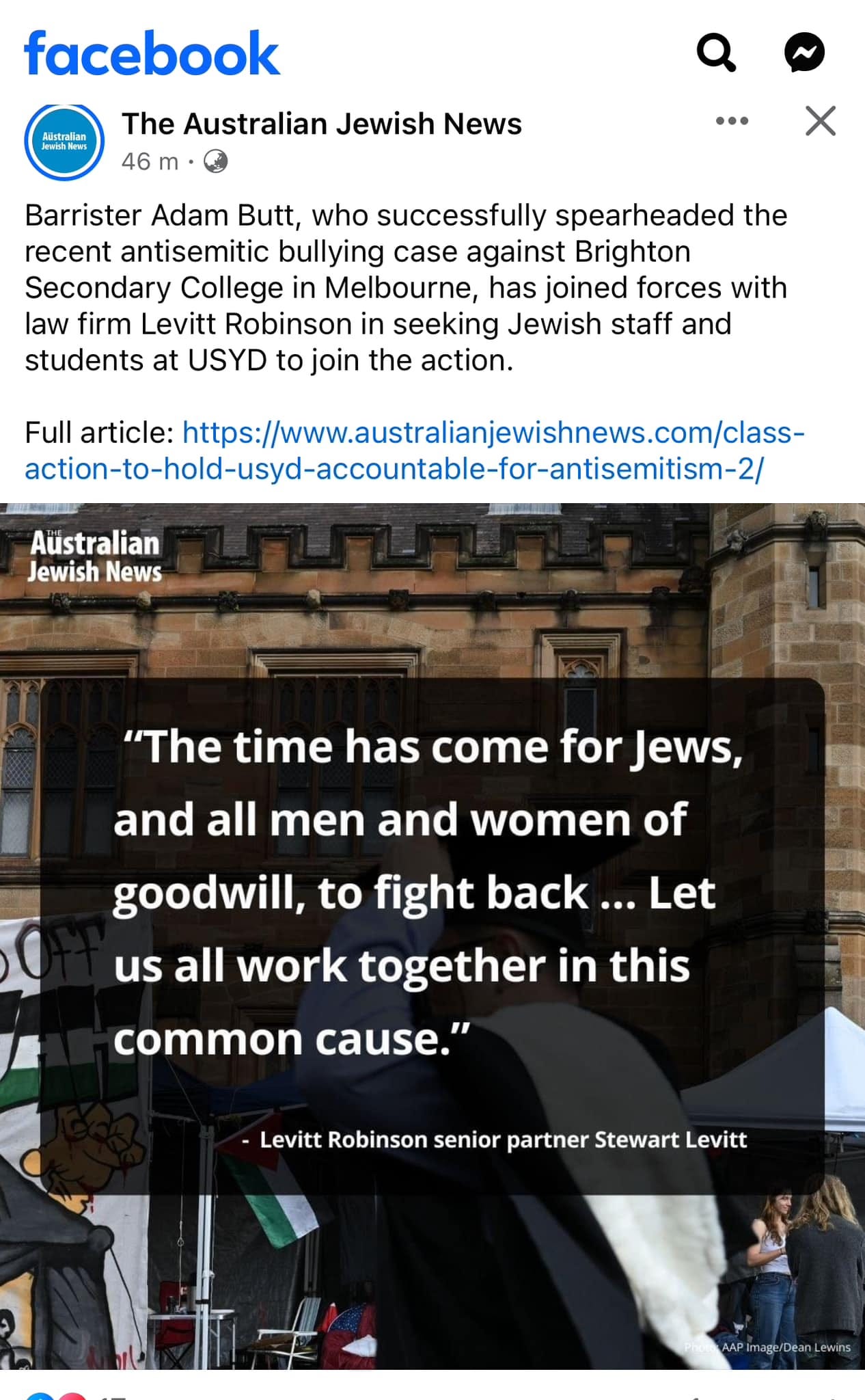 May be an image of 3 people and text that says "facebook Aistrallan ratHewt The Australian Jewish News 46 m Barrister Adam Butt, who successfully spearheaded the recent antisemitic bullying case against Brighton Secondary College in Melbourne, has joined forces with law firm Levitt Robinson in seeking Jewish staff and students at USYD to join the action. Full article: https://wwasns.m acirt-tad-a-outu Australian Jewish News "The time has come for Jews, and all men and women of goodwill, to fight back us all work together in this Let common cause." -Levitt Robinson senior partner Stewart Levitt APImage/DeanLewing ewing"