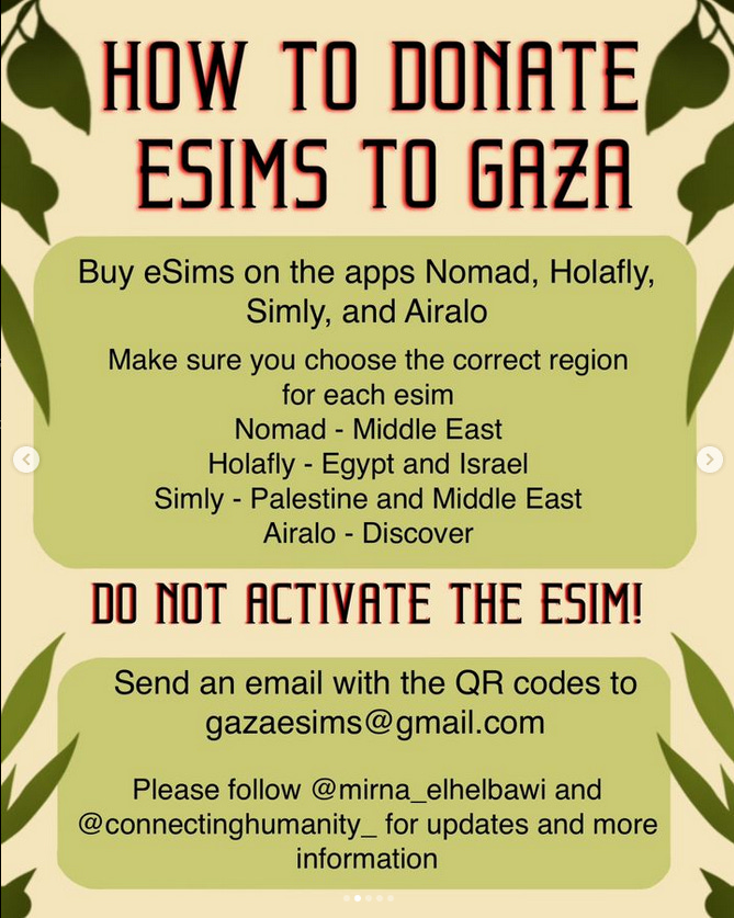 how to donaate esims to gaza - buy eSim from apps with the correct region. Nomad - Middle East, Holafly - Egypt and Israel, Simly - Palestine and Middle East, Airalo - Discover. Do not activate. Email QR code to gazaesims@gmail.com