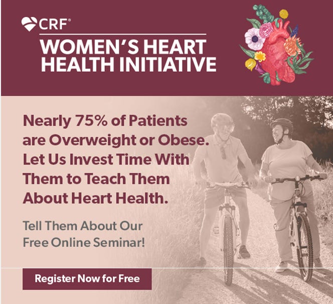 An image of two people on bikes. One is higher-weight on a path with trees in the background. Drawing of a heart with flowers around it. Text: CRF Women’s Heart Health Initiative. Nearly 75% of Patients are Overweight or Obese. LEt Us Invest Time With Them to Teach Them About Heart Health. Tell Them About Our Fee Online Seminar! Register Now for Free.