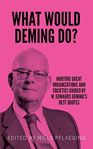 What would Deming do?: Nurture great organizations and societies guided by W. Edwards Deming's best quotes by [W. Edwards Deming, Niels Pflaeging]