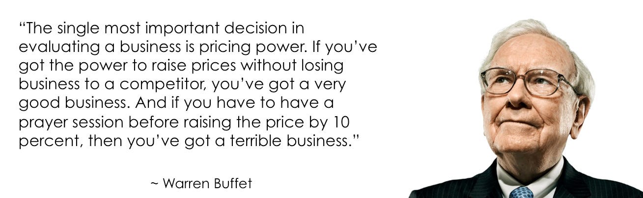 The single most important decision in evaluating a business is Pricing Power