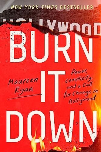 Amazon.com: Burn It Down: Power, Complicity, and a Call for Change in  Hollywood eBook : Ryan, Maureen: Kindle Store