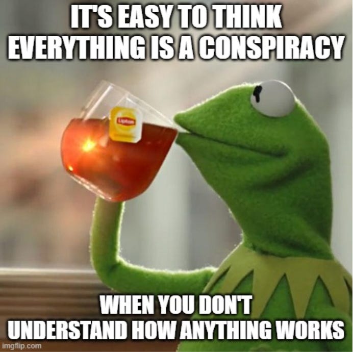 Image of Kermit the Frog sipping tea with caption it's easy to think everything's a conspiracy when you don't understand how anything works