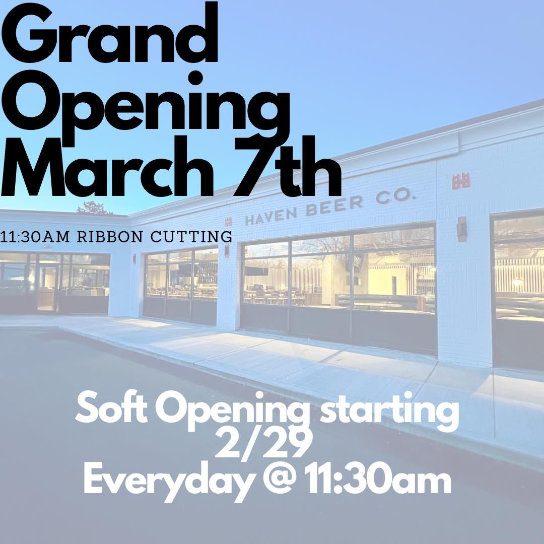 May be an image of drink and text that says 'Grand Opening March 7th HAVEN BEER cO. 11:30AM RIBBON CUTTING 범범 Ααα Soft Opening starting 2/29 Everyday @ 11:30am'