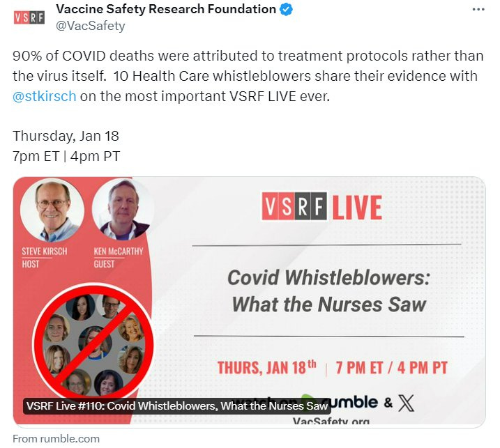May be an image of 5 people and text that says 'VSRP Vaccine Safety Research Foundation @VacSafety 90% of COVID deaths were attributed to treatment protocols rather than the virus itself. 10 Health Care whistleblowers share their evidence with @stkirsch on the most important VSRF LIVE ever. Thursday, Jan 18 7pm ET 4pm PT STEVE KIRSCH HOST KEN McCARTHY GUEST VSRF LIVE Covid Whistleblowers: What the Nurses Saw THURS, JAN 18th From rumble.com VSRF Live #110: Covid Whistleblowers, What the Nurses Saw umble & X VacSafetv ara 7PMET/4PT'