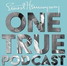 One True Podcast – Exploring the life, work, and world of Ernest Hemingway