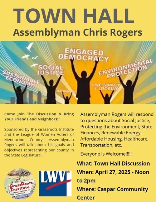 Town Hall with Assemblymember Chris Rogers at the Caspar Community Center in Caspar, California on Sunday, April 27 at noon.