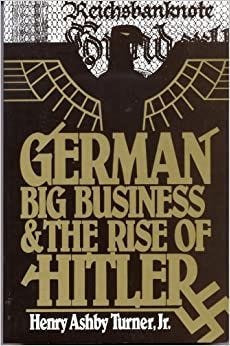 German Big Business and the Rise of Hitler: Amazon.co.uk: Henry Ashby Turner: 9780195042351: Books
