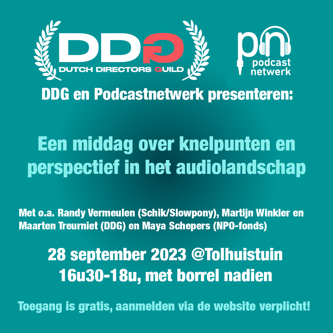 Op het plaatje de tekst: DDG en het Podcastnetwerk presenteren: Een middag over knelpunten en perspectief in het audiolandschap. Met o.a. Randy Vermeulen (Schik/Slowpony), Martijn Winkler en Maarten Treurniet (DDG) en Maya Schepers (NPO-fonds).  28 september 2023 @Tolhuistuin. 16u30-18u, met borrel nadien. Toegang is gratis, aanmelden via de website verplicht!
